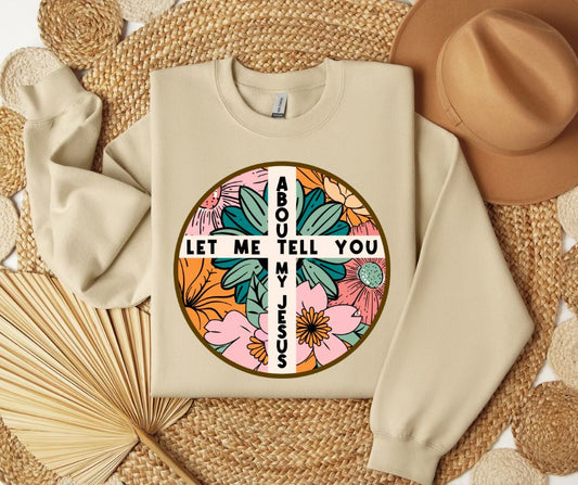 Floral Let Me Tell You About My Jesus SWEATSHIRT